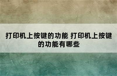 打印机上按键的功能 打印机上按键的功能有哪些